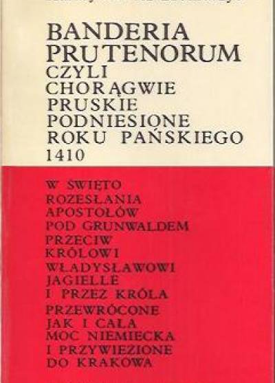 Jerzy Harasymowicz-Broniuszyc - Banderia Prutenorum czyli chorągwie pruskie podniesione roku Pańskiego 1410...