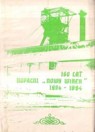 zbior. - 160 lat kopalni Nowy Wirek. DZieje kopalni i załogi  1824-1984