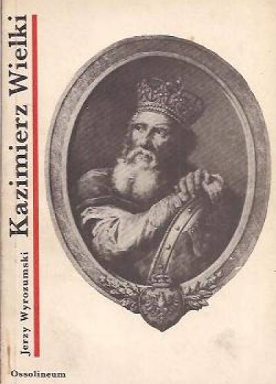 Jerzy Wyrozumski - Kazimierz Wielki