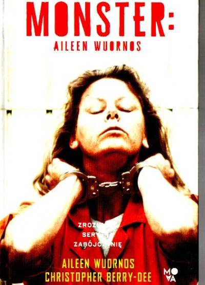 A. Wuornous, Ch. Berry-Lee - Monster: Aileen Wuornos. Zrozumieć seryjną zabójczynię
