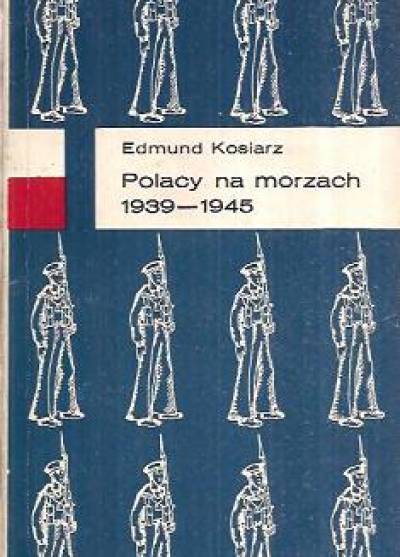 Edmund Kosiarz - Polacy na morzach 1939-1945