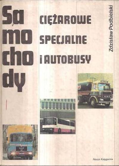Zdzisław Podbielski - Samochody ciężarowe specjalne i autobusy (1988)