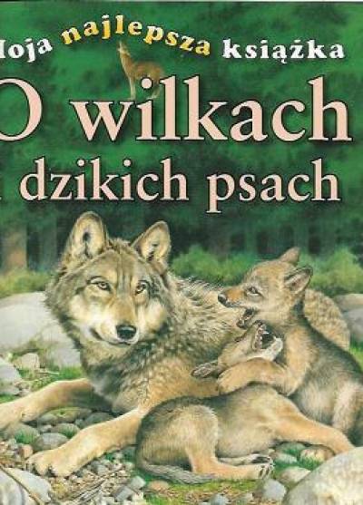 Christiane Gunzi - Moja najlepsza książka o wilkach i dzikich psach