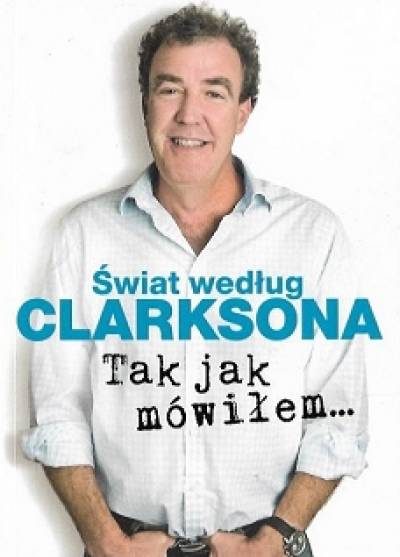 Jeremy Clarkson - Tak jak mówiłem... (Świat według Clarksona)