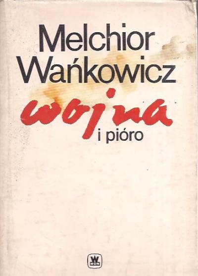 Melchior Wańkowicz - Wojna i pióro