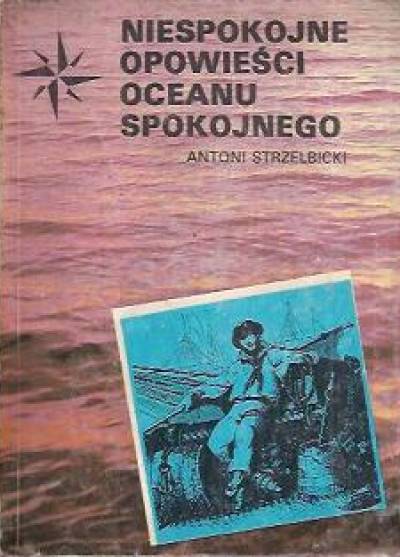 Antoni Strzelbicki - Niespokojne opowieści Oceanu Spokojnego