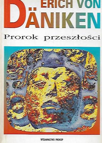 Erich von Daniken - Prorok przeszłości. Ryzykowne rozmyślania o wszechobecności istot pozaziemskich
