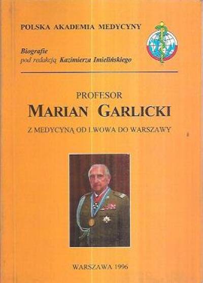 red. K. Imieliński - Profesor Marian GArlicki. Z medycyna od Lwowa do Warszawy