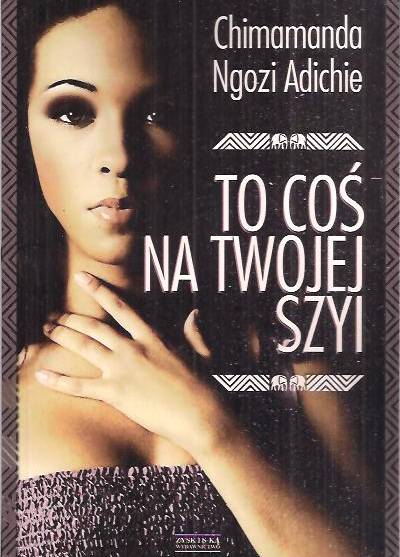 Chimamanda Ngozi Adichie - To coś na twojej szyi