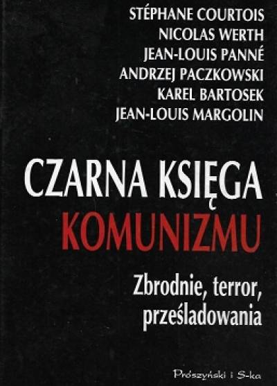 Courtois, Werth, Panne, Paczkowski, Bartosek, Margolin - Czarna księga komunizmu. Zbrodnie, terror, prześladowania