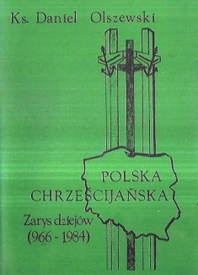 Daniel Olszewski - Polska chrześcijańska. Zarys dziejów (966-1984)