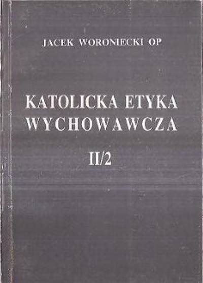 Jacek Woroniecki OP - Katolicka etyka wychowawcza