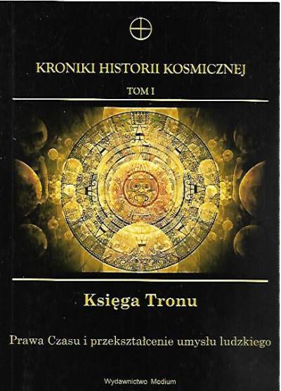Kroniki historii kosmicznej. Tom I. Księga Tronu. Prawda Czasu i przekształcenie umysłu ludzkiego