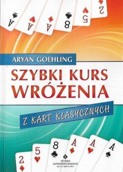 Aryan Goehling - Szybki kurs wróżenia z kart klasycznych