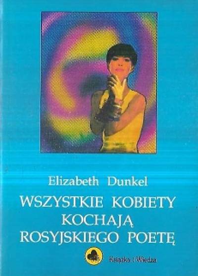 Elizabeth Dunkel - Wszystkie kobiety kochają rosyjskiego poetę