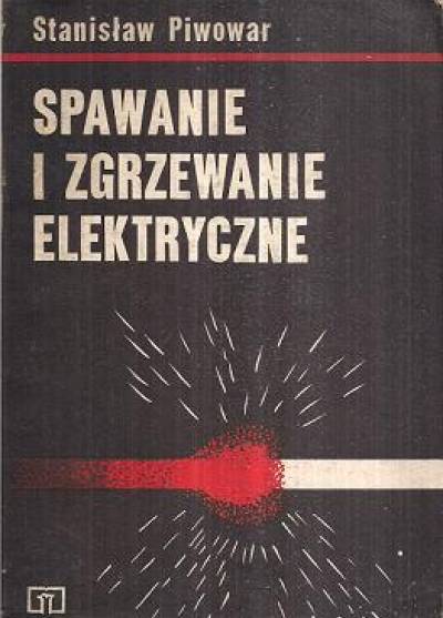 Stanisław Piwowar - Spawanie i zgrzewanie elektryczne