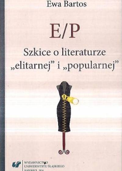 Ewa Bartos - E/P. Szkice o literaturze elitarnej i popularnej