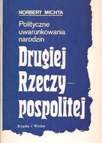Norbert Michta - Polityczne uwarunkowania narodzin Drugiej Rzeczypospolitej (listopad 1918 - styczeń 1919)