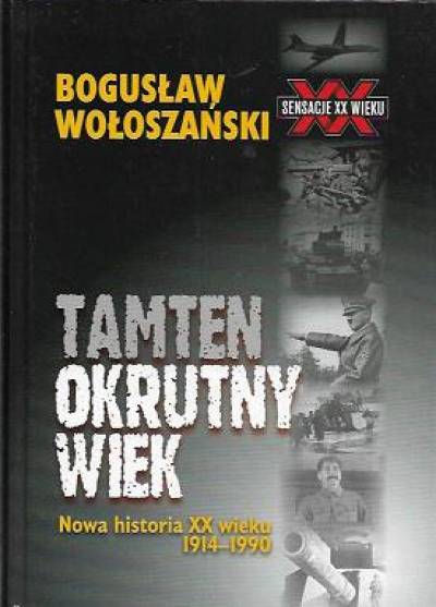 Bogusław Wołoszański - Tamten okrutny wiek. Nowa historia XX wieku 1914-1990