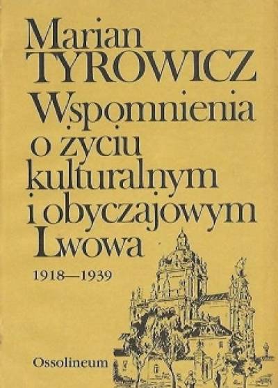 Marian Tyrowicz - Wspomnienia o życiu kulturalnym i obyczajowym Lwowa 1918-1939