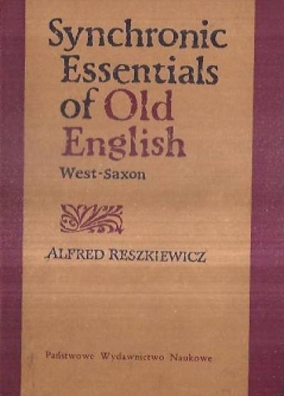 Alfred Reszkiewicz - Synchronic essentials of Old English. West-Saxon