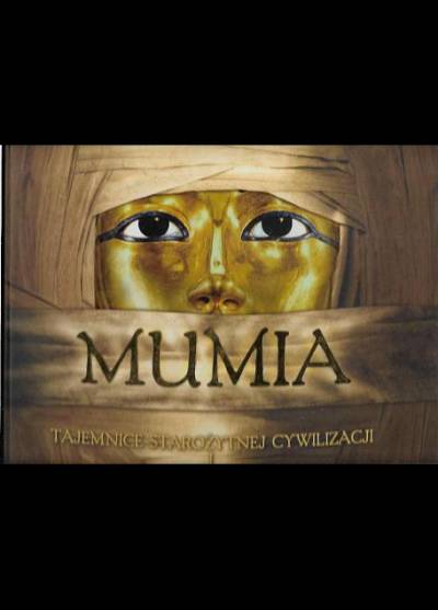 Mumia. Tajemnice starożytnej cywilizacji i sekrety faraonów