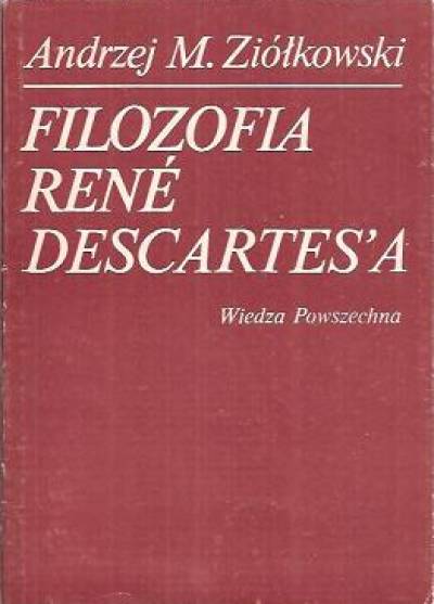 Andrzej M. Ziółkowski - Filozofia Rene Descartesa