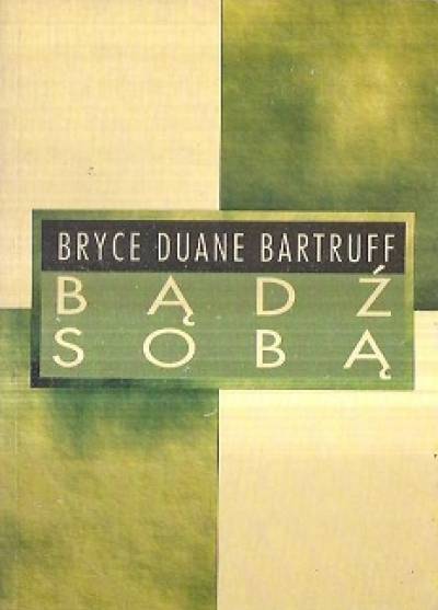 Bryce Duane Bartruff - Bądź sobą