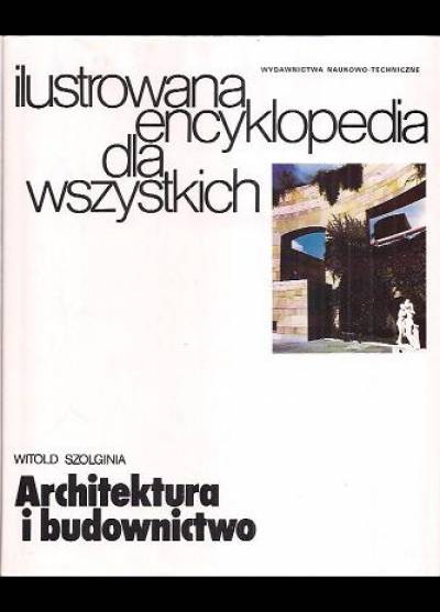 Witold Szolginia - Architektura i budownictwo. Ilustrowana encyklopedia dla wszystkich