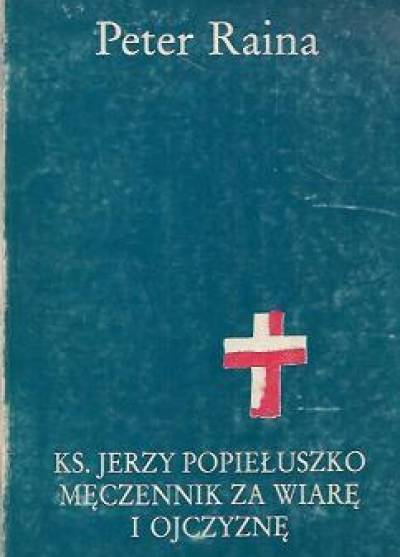 Peter Raina - Ks. Jerzy Popiełuszko. Męczennik za wiarę i ojczyznę. Część pierwsza. W służbie kościoła