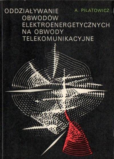 Andrzej Piłatowicz - Oddziaływanie obwodów wlwktroenergetycznych na obwody telekomunikacyjne