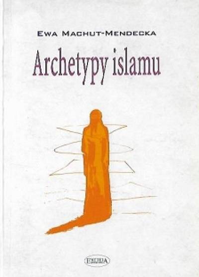 Ewa Machut-Mendecka - Archetypy islamu