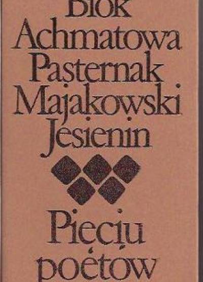 Błok, Achmatowa, Pasternak, Majakowski, Jesienin - Pięciu poetów [antologia]