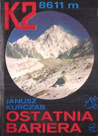 Janusz Kurczab - Ostatnia bariera. Wyprawa na K2 - drugi szczyt świata