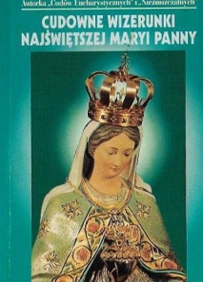 Joan Carroll Cruz - Cudowne wizerunki Najświętszej Maryi Panny. Sto sławnych figur i obrazów