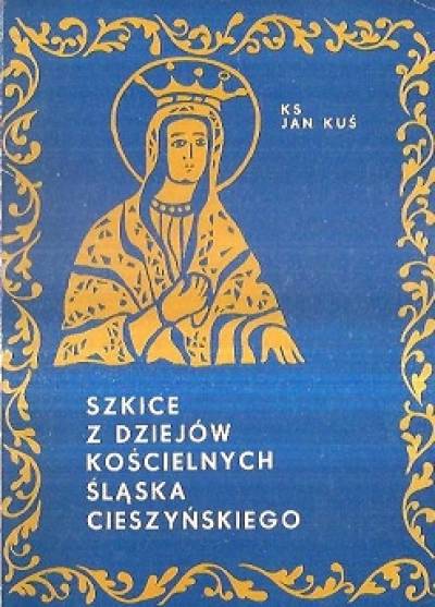 Jan Kuś - Szkice z dziejów kościelnych Śląska Cieszyńskiego