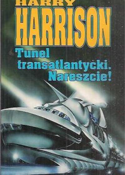 Harry Harrison - Tunel transatlantycki. Nareszcie!