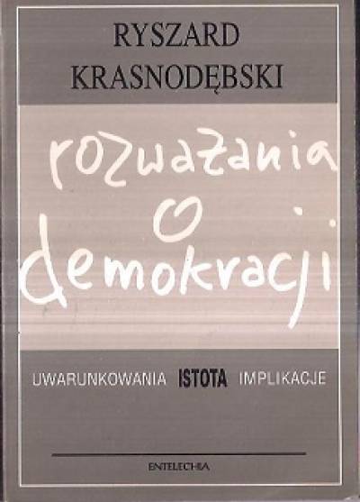 Ryszard Krasnodębski - Rozważania o demokracji. Uwarunkowania - istota - implikacje