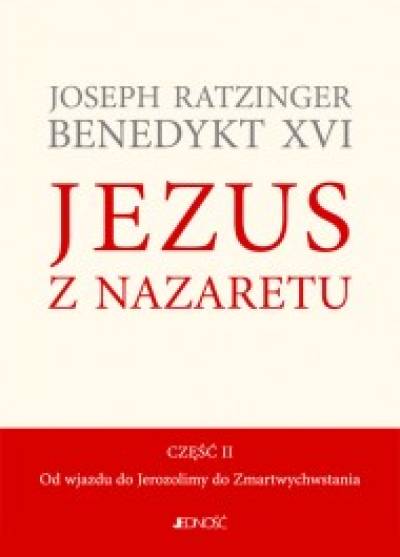 Joseph Ratzinger (Benedykt XVI) - Jezus z Nazaretu. Od wjazdy do Jerozolimy do Zmartwychwstania
