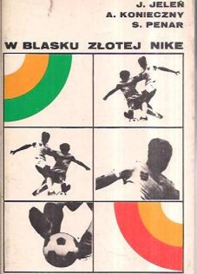 Jeleń, Konieczny, Penar - W blasku złotej Nike. Piłkarskie mistrzostwa świata 1930-1974