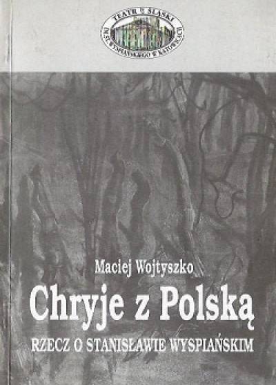 Maciej Wojtyszko - Chryje z Polską. Rzecz o Stanisławie Wyspiańskim