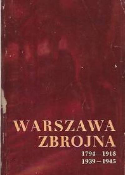 Leszek Wysznacki - Warszawa zbrojna 1794 - 1918, 1939 - 1945