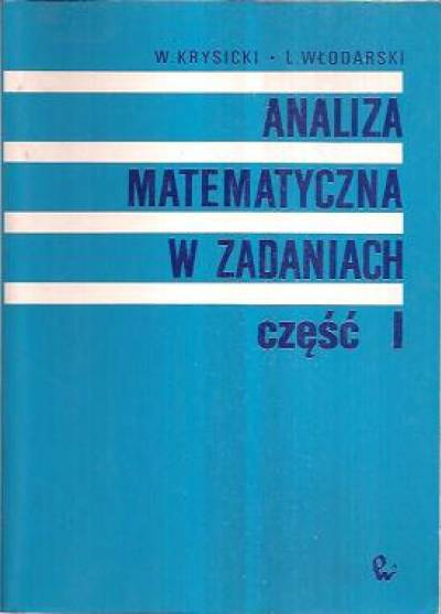 Krysicki, Włodarski - Analiza matematyczna w zadaniach - część I