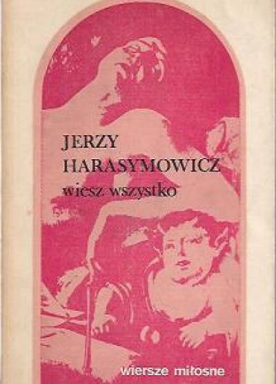 Jerzy Harasymowicz - Wiesz wszystko (wiersze miłosne)