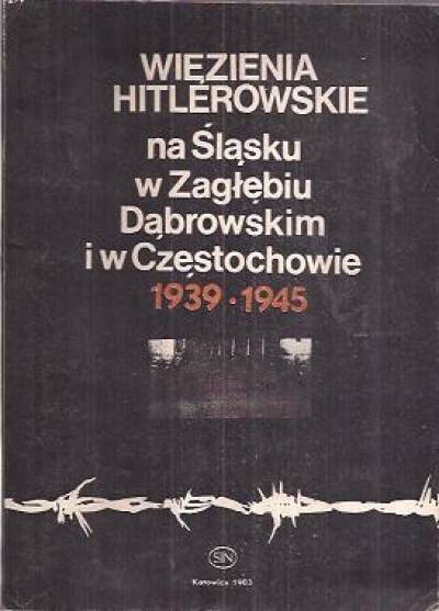 zbior.  - Więzienia hitlerowskie na Śląsku, w Zagłębiu Dąbrowskim i w Częstochowie 1939-1945
