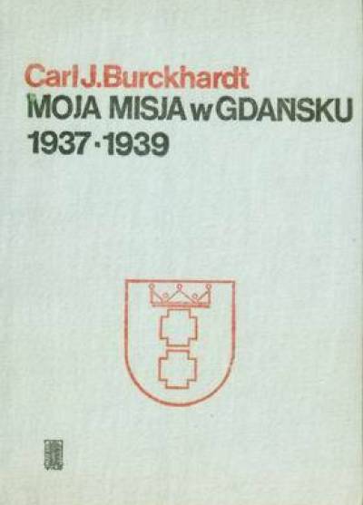 Carl J. Burckhardt - Moja misja w Gdańsku 1937-1939