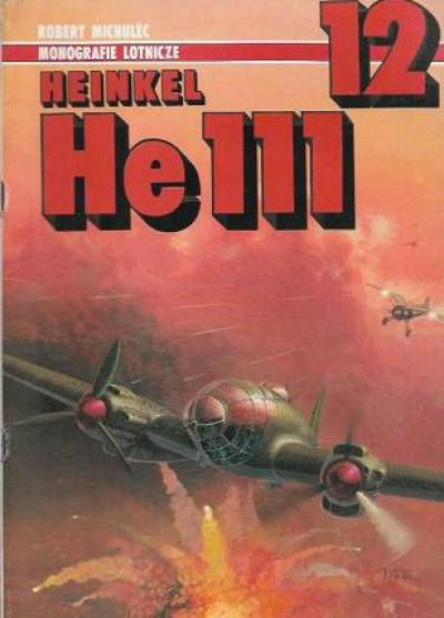 Robert Michulec - Heinkel He 111 (Monografie lotnicze 12)