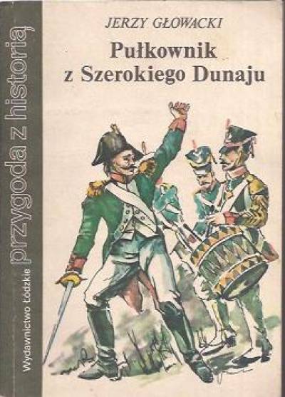 Jerzy Głowacki - Pułkownik z Szerokiego Dunaju