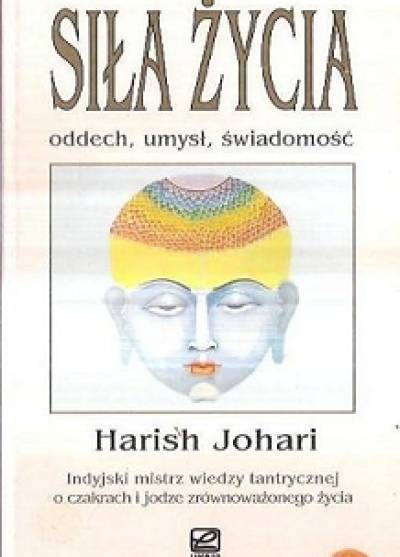 Harish Johari - Siła życia. Oddech, umysł, świadomość