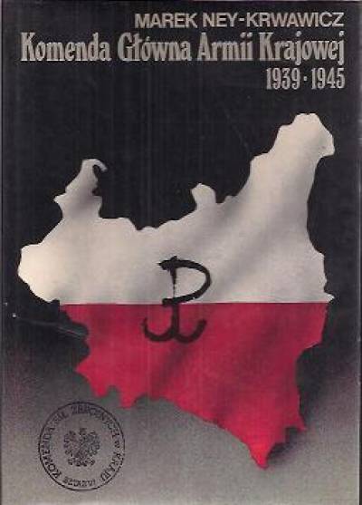 Marek Ney-Krwawicz - Komenda Główna Armii Krajowej 1939-1945
